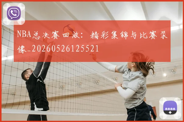 NBA总决赛回放:精彩集锦与比赛录像_20260526125521