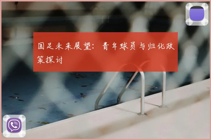 国足未来展望：青年球员与归化政策探讨